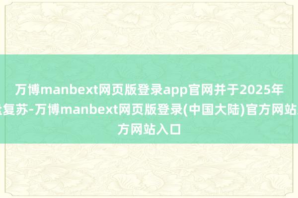 万博manbext网页版登录app官网并于2025年全盘复苏-万博manbext网页版登录(中国大陆)官方网站入口